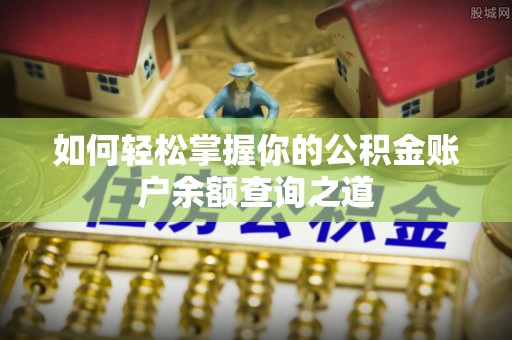 于洪如何轻松掌握你的公积金账户余额查询之道