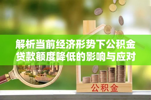 于洪解析当前经济形势下公积金贷款额度降低的影响与应对策略