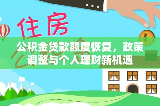 于洪公积金贷款额度恢复，政策调整与个人理财新机遇