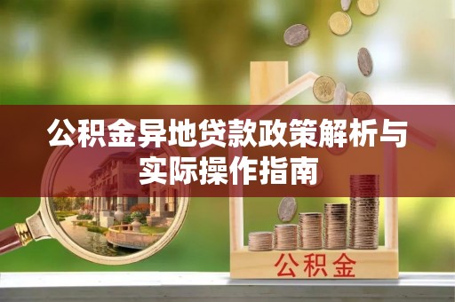 于洪公积金异地贷款政策解析与实际操作指南
