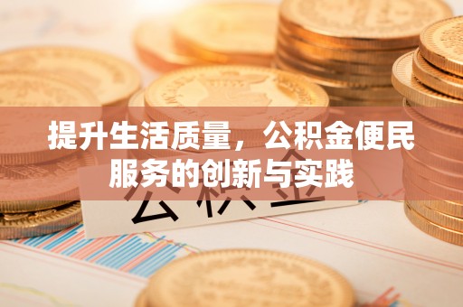 于洪提升生活质量，公积金便民服务的创新与实践