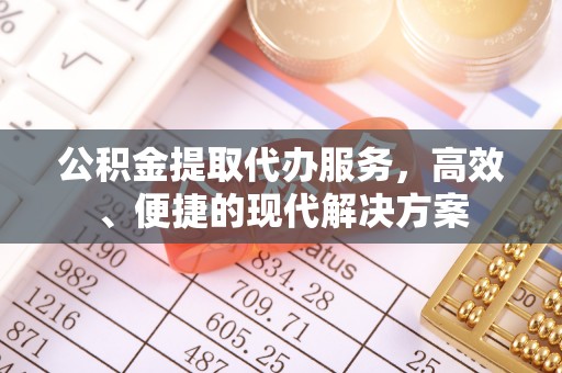 于洪公积金提取代办服务，高效、便捷的现代解决方案