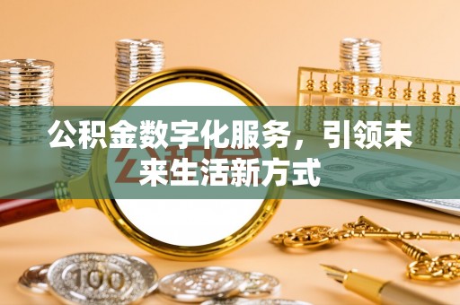 于洪公积金数字化服务，引领未来生活新方式