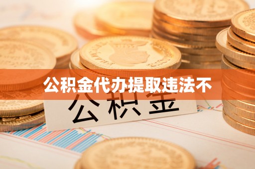 于洪公积金代办提取违法不