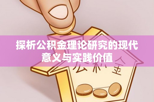 于洪探析公积金理论研究的现代意义与实践价值