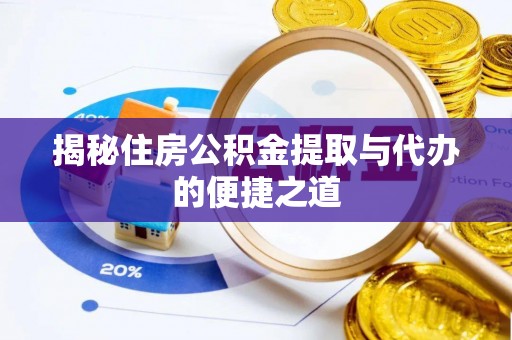 于洪揭秘住房公积金提取与代办的便捷之道