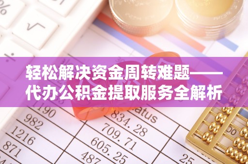于洪轻松解决资金周转难题——代办公积金提取服务全解析