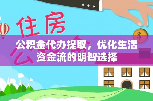 于洪公积金代办提取，优化生活资金流的明智选择