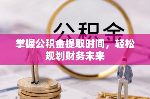 于洪掌握公积金提取时间，轻松规划财务未来