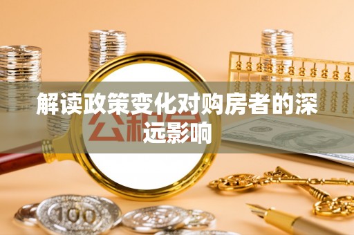 于洪解读政策变化对购房者的深远影响