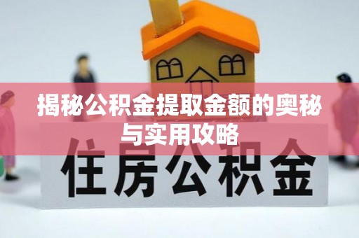 于洪揭秘公积金提取金额的奥秘与实用攻略