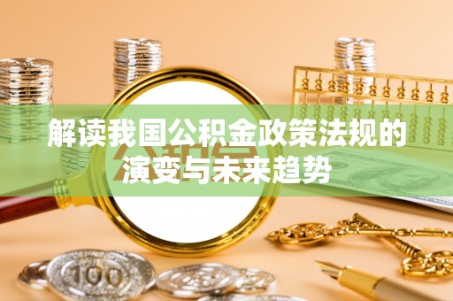 于洪解读我国公积金政策法规的演变与未来趋势
