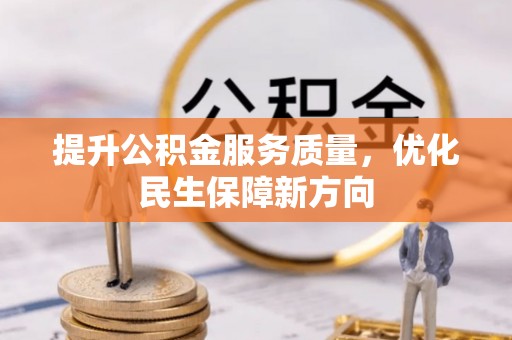 于洪提升公积金服务质量，优化民生保障新方向