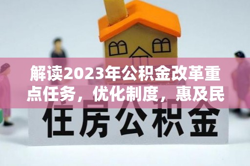 于洪解读2023年公积金改革重点任务，优化制度，惠及民生