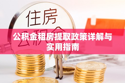 于洪公积金租房提取政策详解与实用指南
