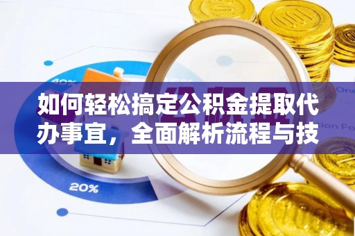 于洪如何轻松搞定公积金提取代办事宜，全面解析流程与技巧