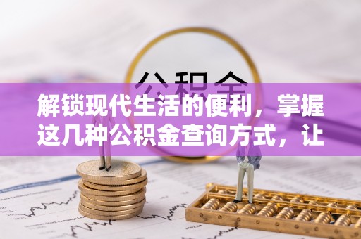于洪解锁现代生活的便利，掌握这几种公积金查询方式，让理财更轻松