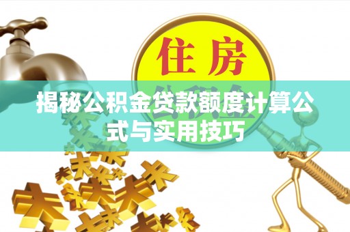 于洪揭秘公积金贷款额度计算公式与实用技巧