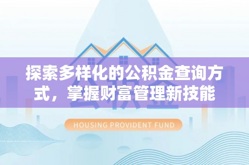 于洪探索多样化的公积金查询方式，掌握财富管理新技能